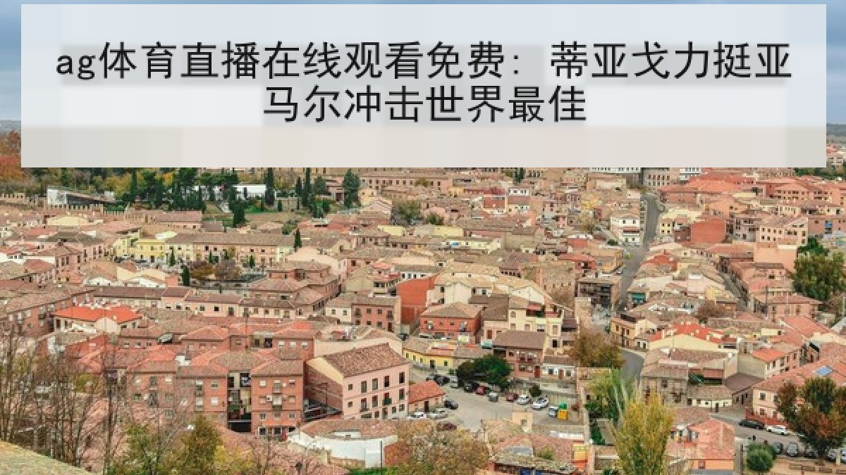ag体育直播在线观看免费: 蒂亚戈力挺亚马尔冲击世界最佳