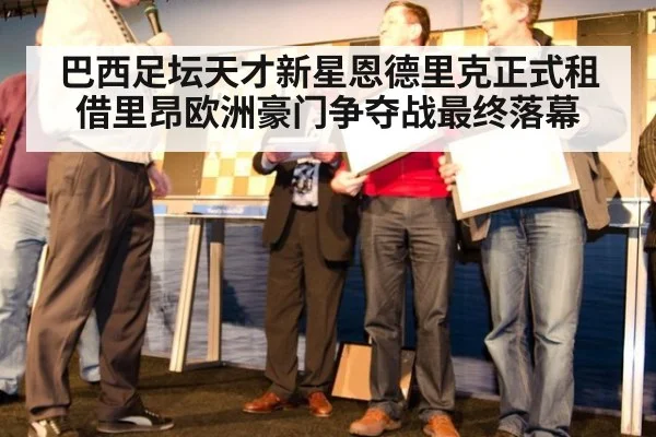 巴西足坛天才新星恩德里克正式租借里昂欧洲豪门争夺战最终落幕